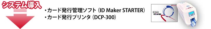 システム導入：カード発行管理ソフト（ID Maker STARTER)・カード発行プリンタ（DCP-300）